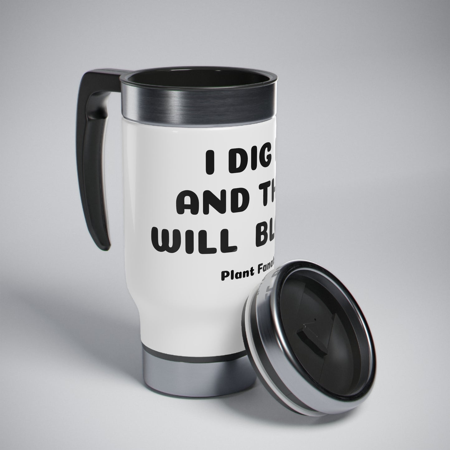 I Dig It And They Will Bloom Custom Stainless Steel Travel Mug with Handle, 14oz