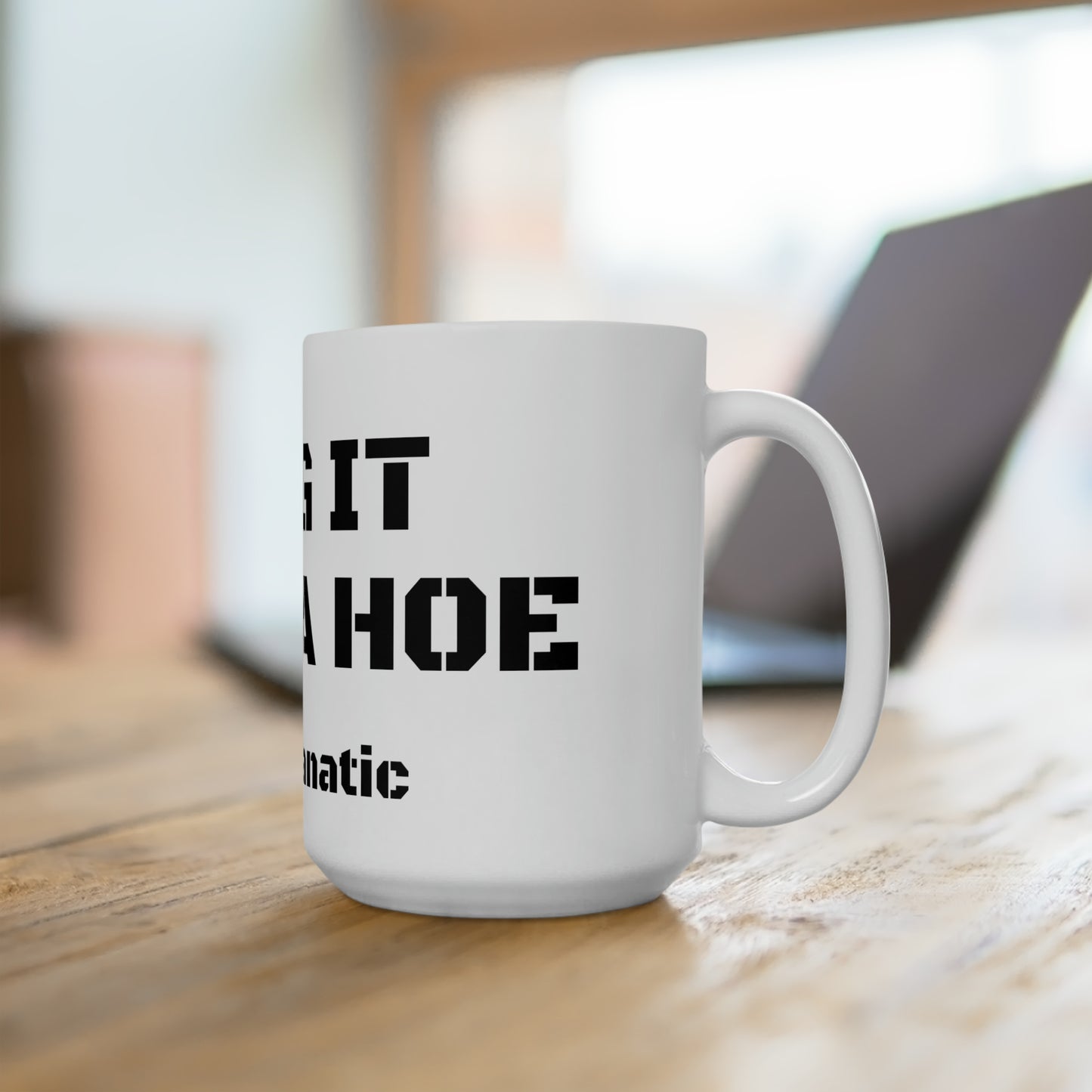 I Dig It Wit A Hoe Custom Ceramic Mug 15oz