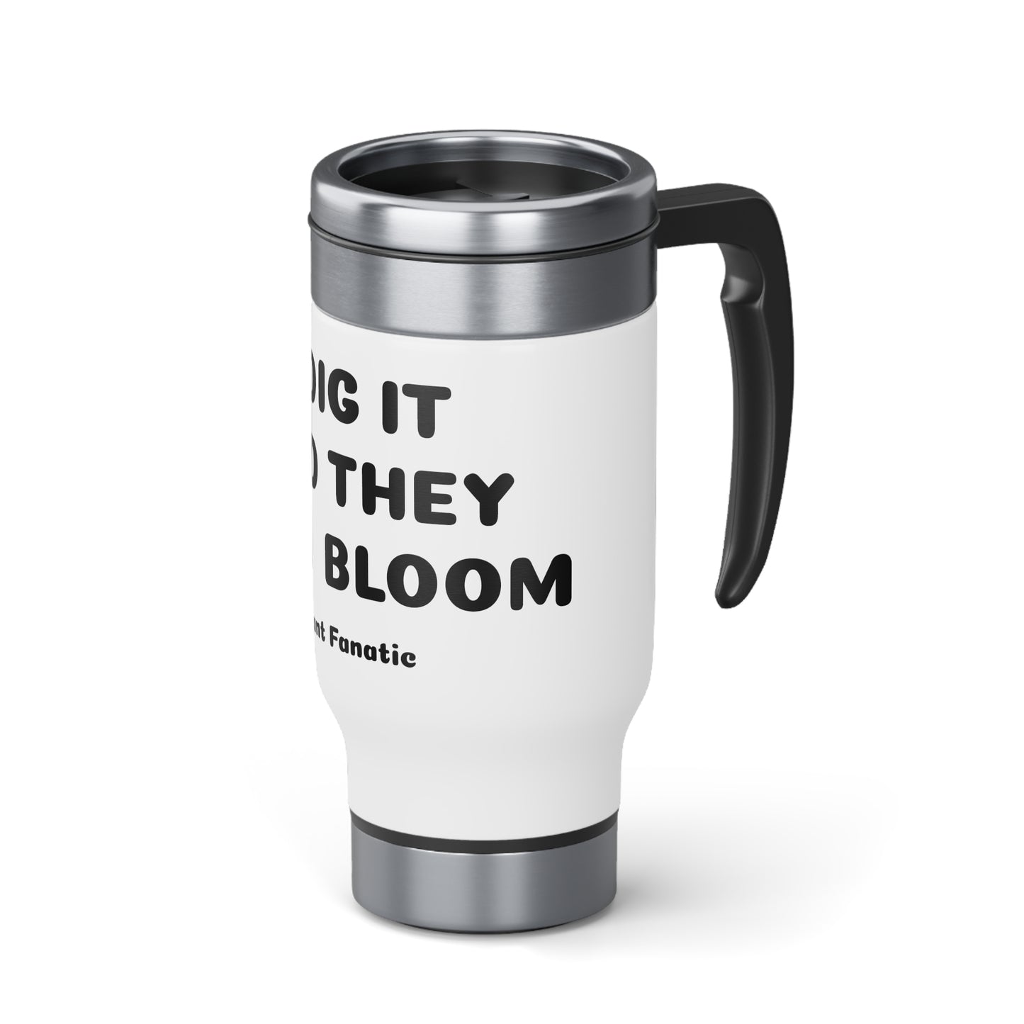 I Dig It And They Will Bloom Custom Stainless Steel Travel Mug with Handle, 14oz