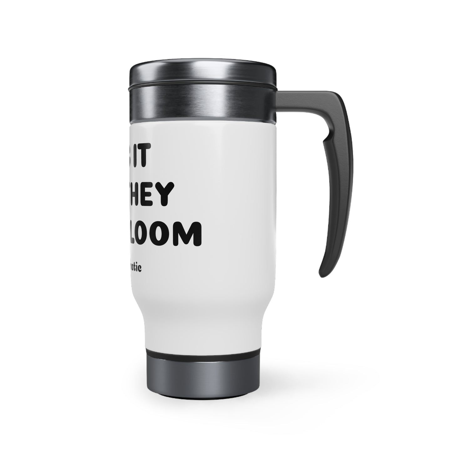 I Dig It And They Will Bloom Custom Stainless Steel Travel Mug with Handle, 14oz