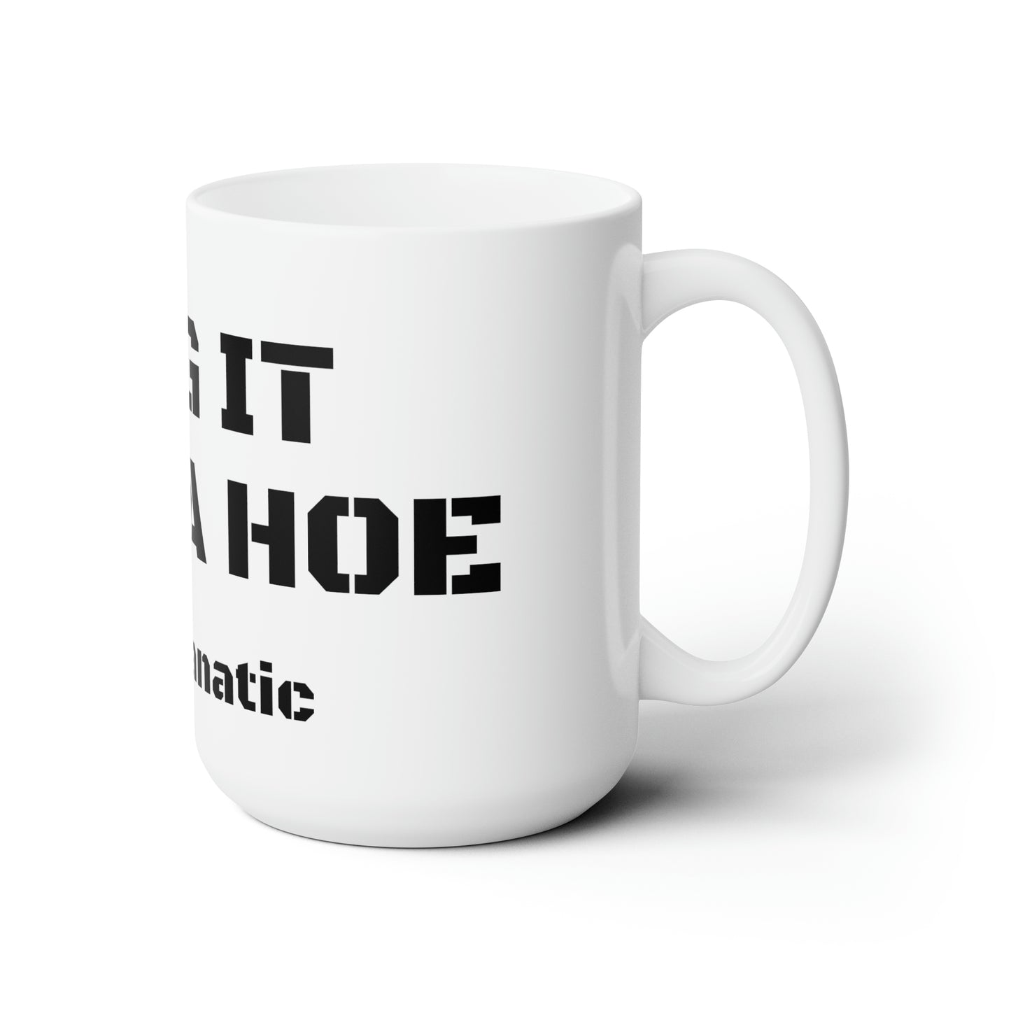 I Dig It Wit A Hoe Custom Ceramic Mug 15oz